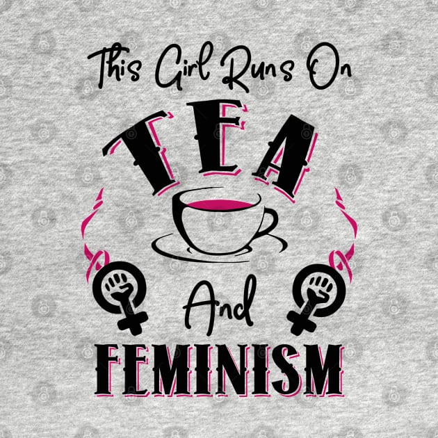 This Girl Runs On Tea and Feminism by KsuAnn